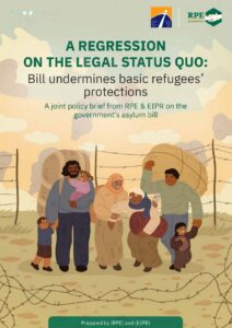 A regression on the legal status quo: Bill undermines basic refugees’ protections.. A joint policy brief from RPE & EIPR on the government’s asylum bill