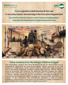 Suspend the Effective Implementation of the Foreigners’ Asylum Act and Its Execution of its Regulations.. Position Statement of the Refugees Platform in Egypt regarding the Release of our Policy Summary Analyzing the Implementation of the Asylum Law Issued by the Prime Minister and its Regulations